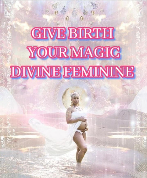 GIVE BIRTH MAGIC DIVINE FEMININE